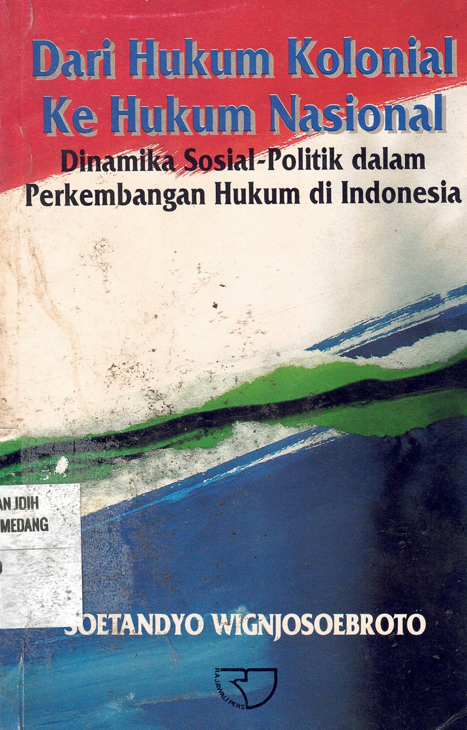 Dari Hukum Kolonial Ke Hukum Nasional
Dinamika Sosial-Politik Perkembangan Hukum di Indonesia